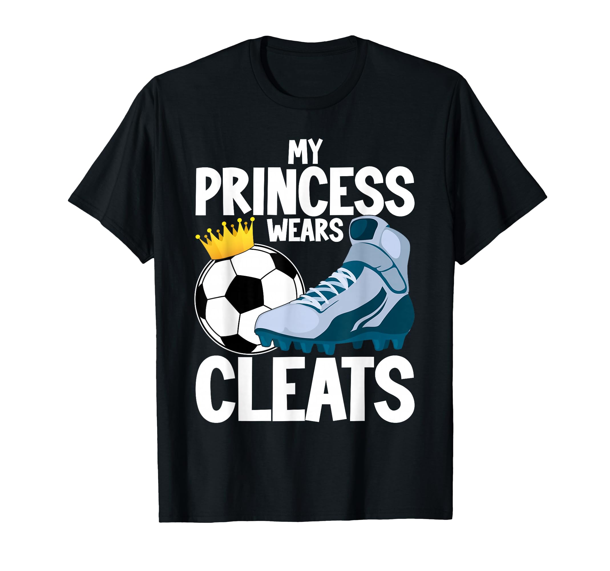Soccer Mom Dad My Princess Wears Cleats T-Shirt - Streetwear Style Unisex - T-Shirt, Sweatshirt, Hoodie