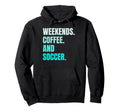 Weekends Coffee And Soccer Soccer Lovers Hoodie - Minimalist Print Unisex - T-Shirt, Sweatshirt, Hoodie