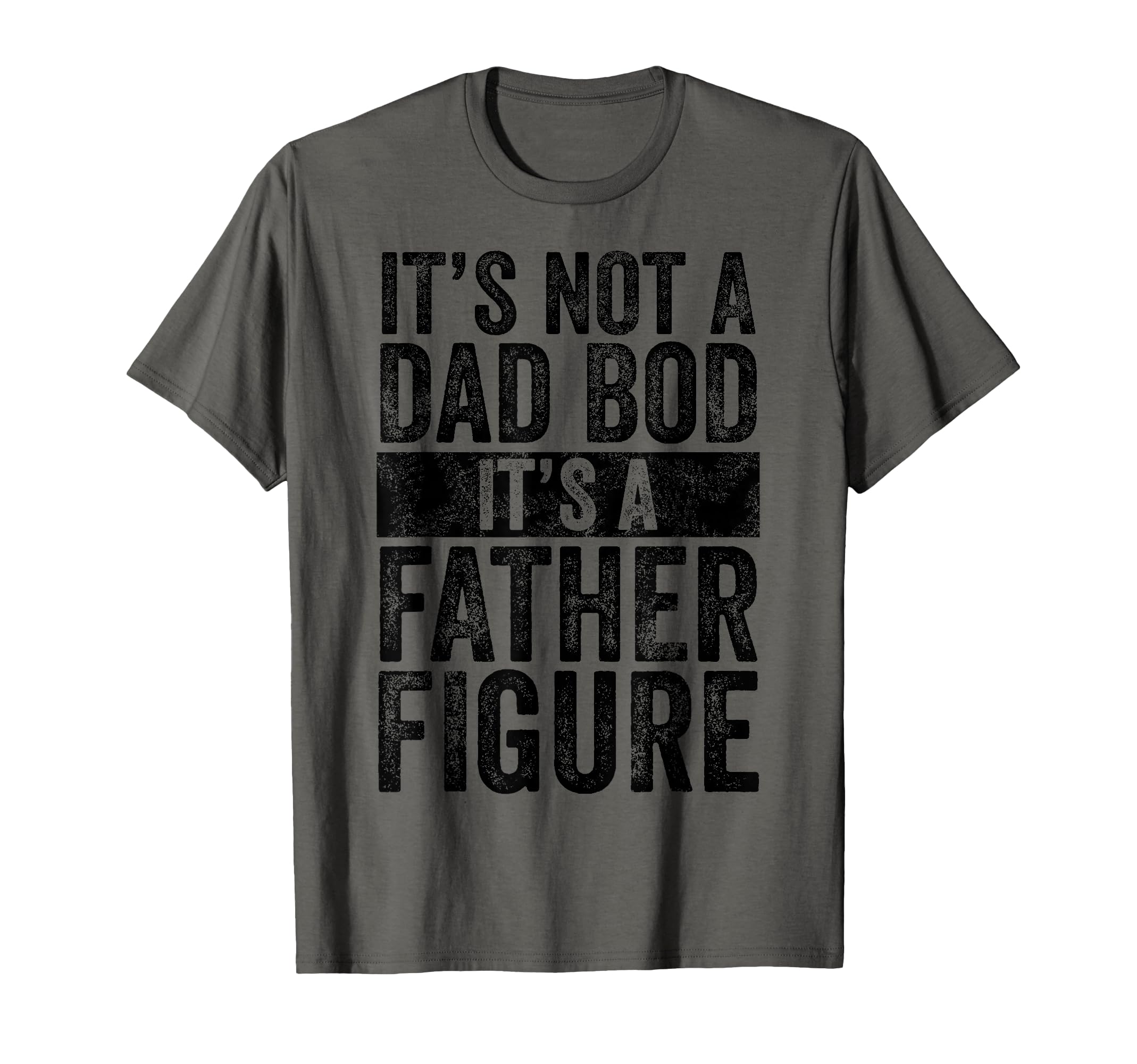 Its Not Dad Bod Its Father Figure Funny T-Shirt - Novelty Apparel Unisex - T-Shirt, Sweatshirt, Hoodie