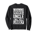 Soccer Uncle Will Yell Loudly Uncle Sweatshirt - Trendy Graphic for Adults - T-Shirt, Sweatshirt, Hoodie