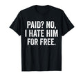 Paid No I Hate Him Free Funny Sarcasm T-Shirt - Streetwear Style for Adults - T-Shirt, Sweatshirt, Hoodie