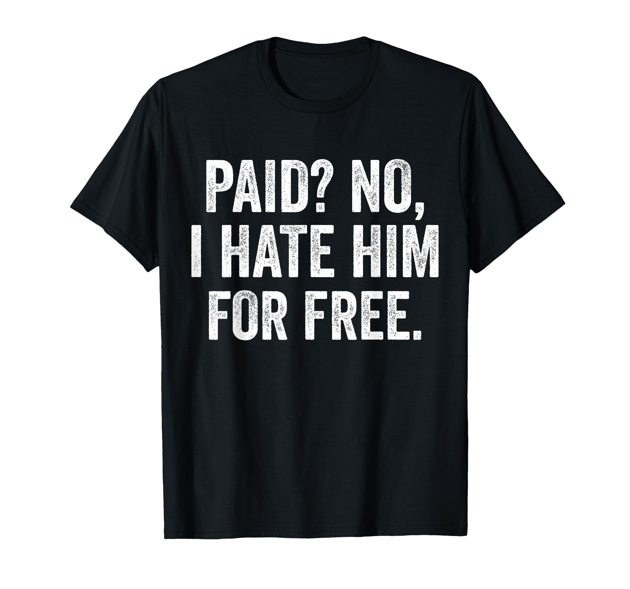 Paid No I Hate Him Free Funny Sarcasm T-Shirt - Streetwear Style for Adults - T-Shirt, Sweatshirt, Hoodie