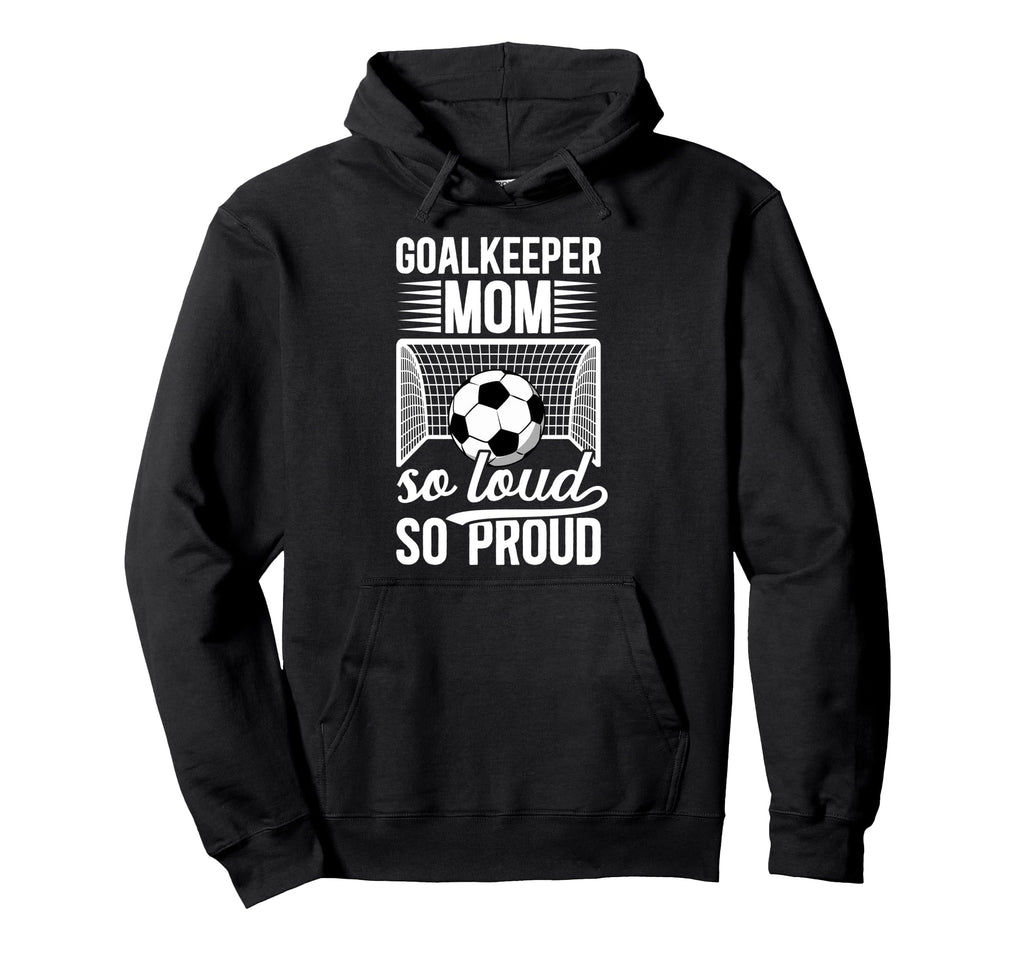 Soccer Goalkeeper Mom So Loud Mom Hoodie - Unique Graphic for Adults - T-Shirt, Sweatshirt, Hoodie