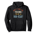 Dont I Too Young To Be Papa Bear Hoodie - Minimalist Print for Adults - T-Shirt, Sweatshirt, Hoodie