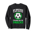 My Brother Plays Soccer Im Here Sweatshirt - Novelty Apparel for Adults - T-Shirt, Sweatshirt, Hoodie