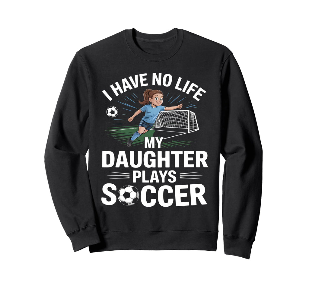 Funny Soccer Daughter Mom Mother Dad Sweatshirt - Graphic Print for Adults - T-Shirt, Sweatshirt, Hoodie