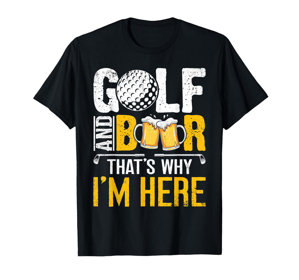 Golf And Beer Thats Why Im Here Funny T-Shirt - Streetwear Style Unisex - T-Shirt, Sweatshirt, Hoodie
