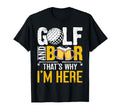 Golf And Beer Thats Why Im Here Funny T-Shirt - Streetwear Style Unisex - T-Shirt, Sweatshirt, Hoodie