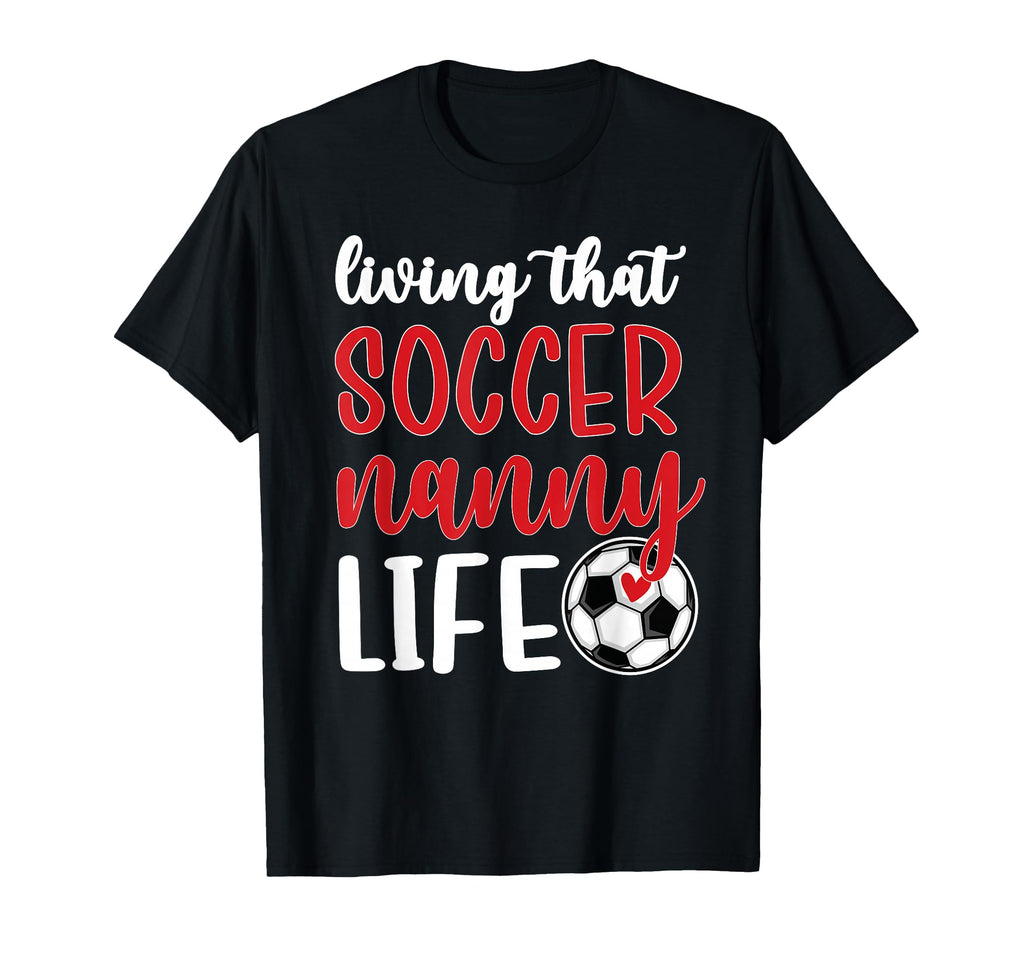 Soccer Nanny Life Soccer Grandma T-Shirt - Casual Everyday Wear Unisex - T-Shirt, Sweatshirt, Hoodie