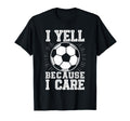 I Yell Because I Care Soccer T-Shirt - Casual Everyday Wear for Adults - T-Shirt, Sweatshirt, Hoodie