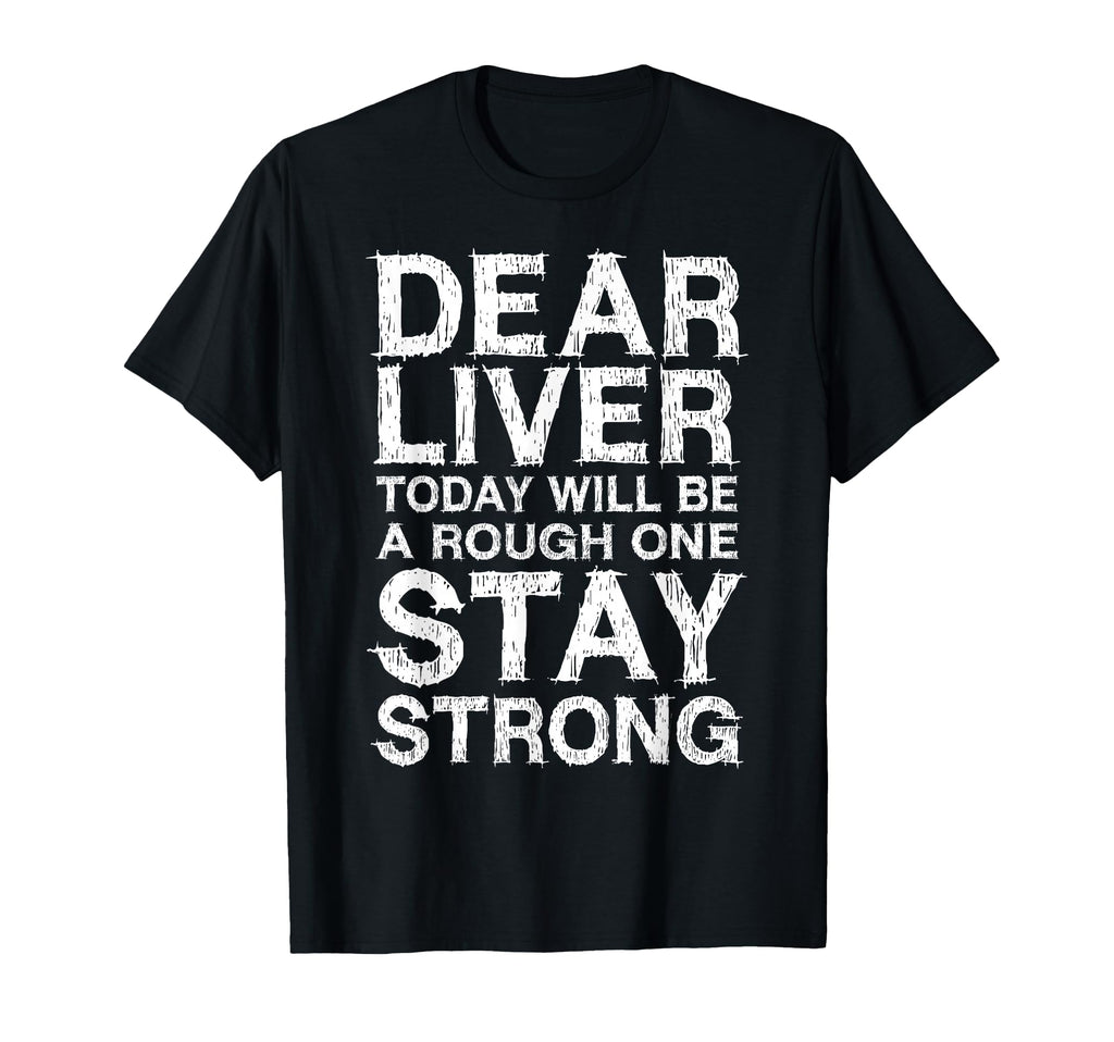 Dear Liver Today Will Be Rough One Stay T-Shirt - Trendy Graphic Unisex - T-Shirt, Sweatshirt, Hoodie