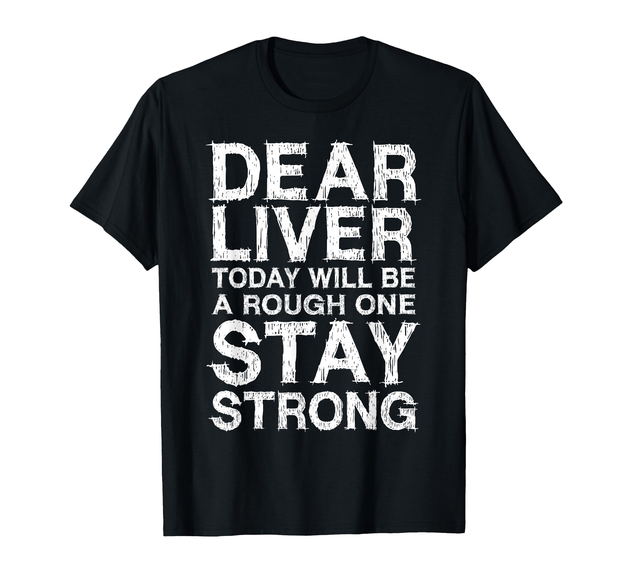 Dear Liver Today Will Be Rough One Stay T-Shirt - Trendy Graphic Unisex - T-Shirt, Sweatshirt, Hoodie