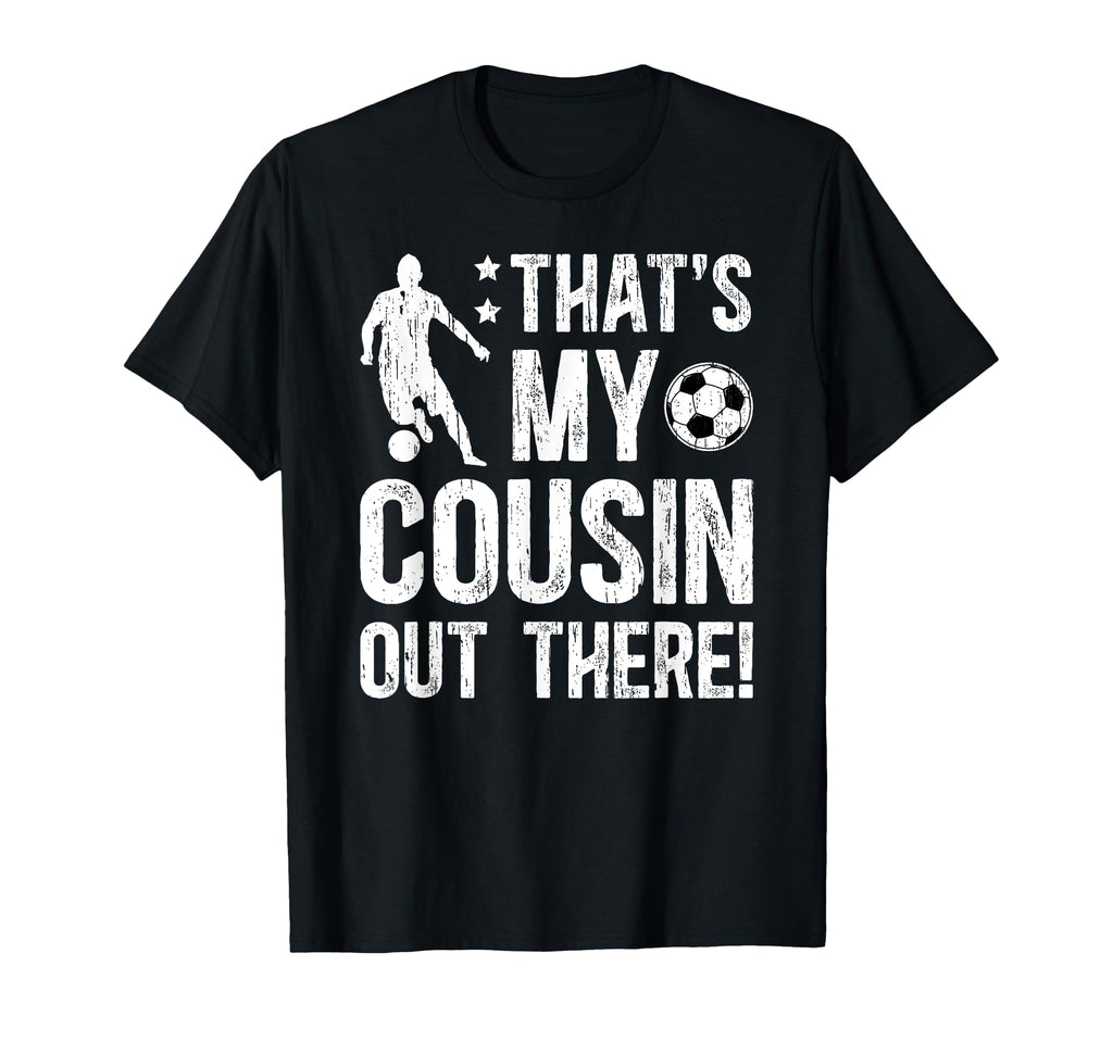 Thats My Cousin Soccer Cousin Soccer T-Shirt - Casual Everyday Wear Unisex - T-Shirt, Sweatshirt, Hoodie