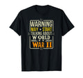 Warning I Will Talk About Wwii T-Shirt - Casual Everyday Wear Unisex - T-Shirt, Sweatshirt, Hoodie