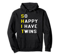 So Happy I Have Twins Funny Mom Hoodie - Casual Everyday Wear Men Women - T-Shirt, Sweatshirt, Hoodie