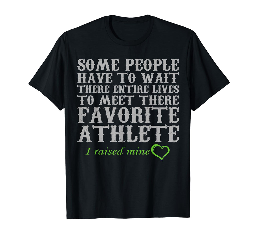 I Raised My Favorite Athlete Proud T-Shirt - Casual Everyday Wear Unisex - T-Shirt, Sweatshirt, Hoodie