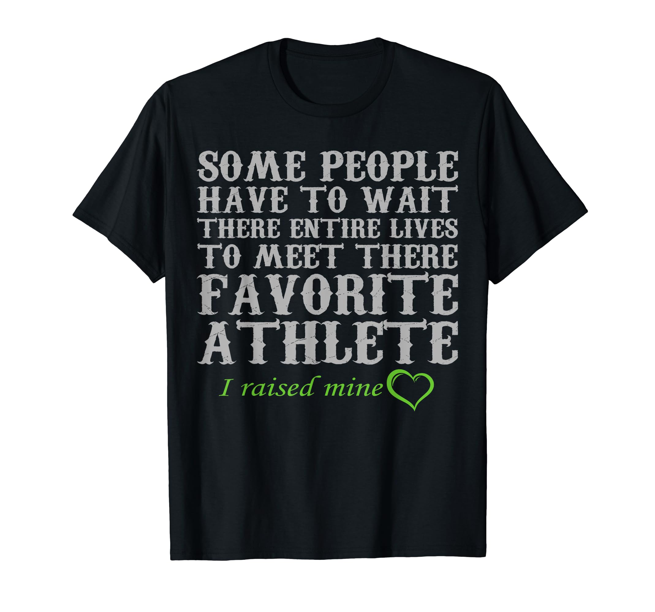 I Raised My Favorite Athlete Proud T-Shirt - Casual Everyday Wear Unisex - T-Shirt, Sweatshirt, Hoodie