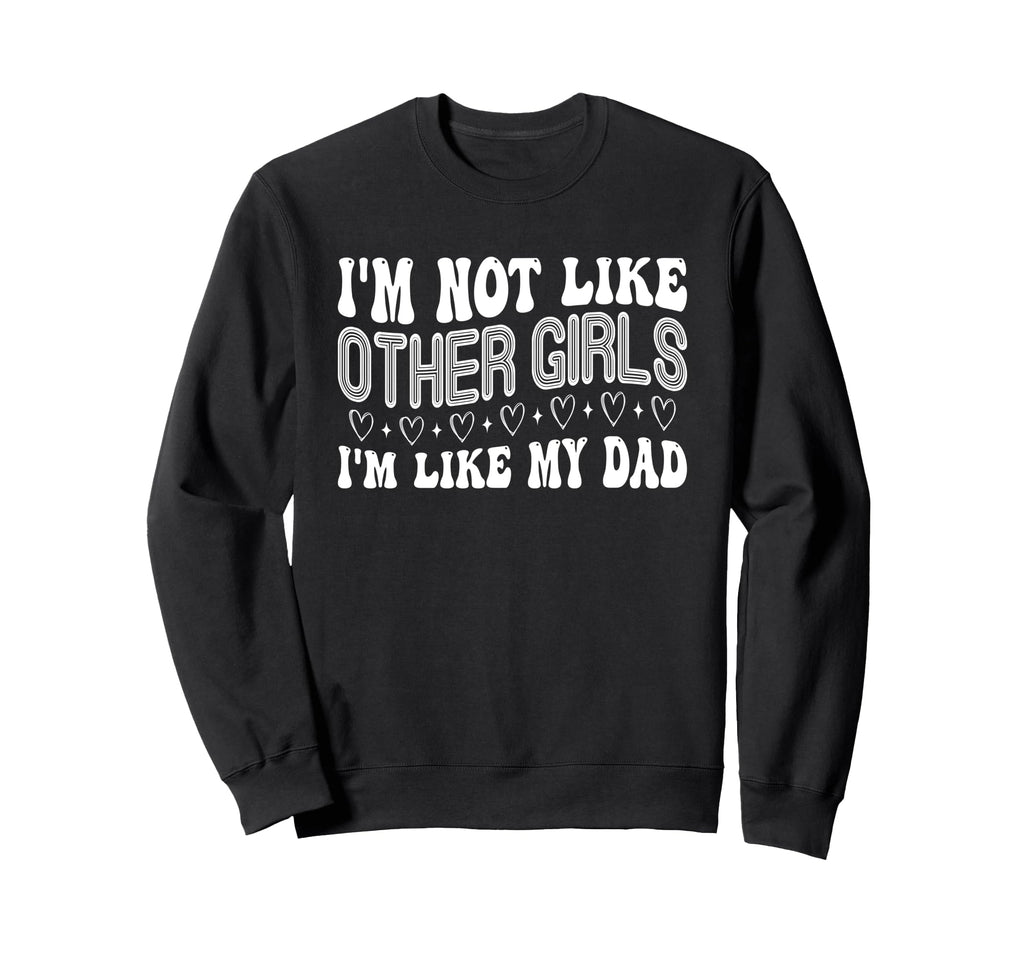 Im Not Like Other Im Like Dad Proud Sweatshirt - Unique Graphic for Adults - T-Shirt, Sweatshirt, Hoodie