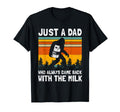 Just Dad Who Always Came Back Milk T-Shirt - Novelty Apparel Men Women - T-Shirt, Sweatshirt, Hoodie