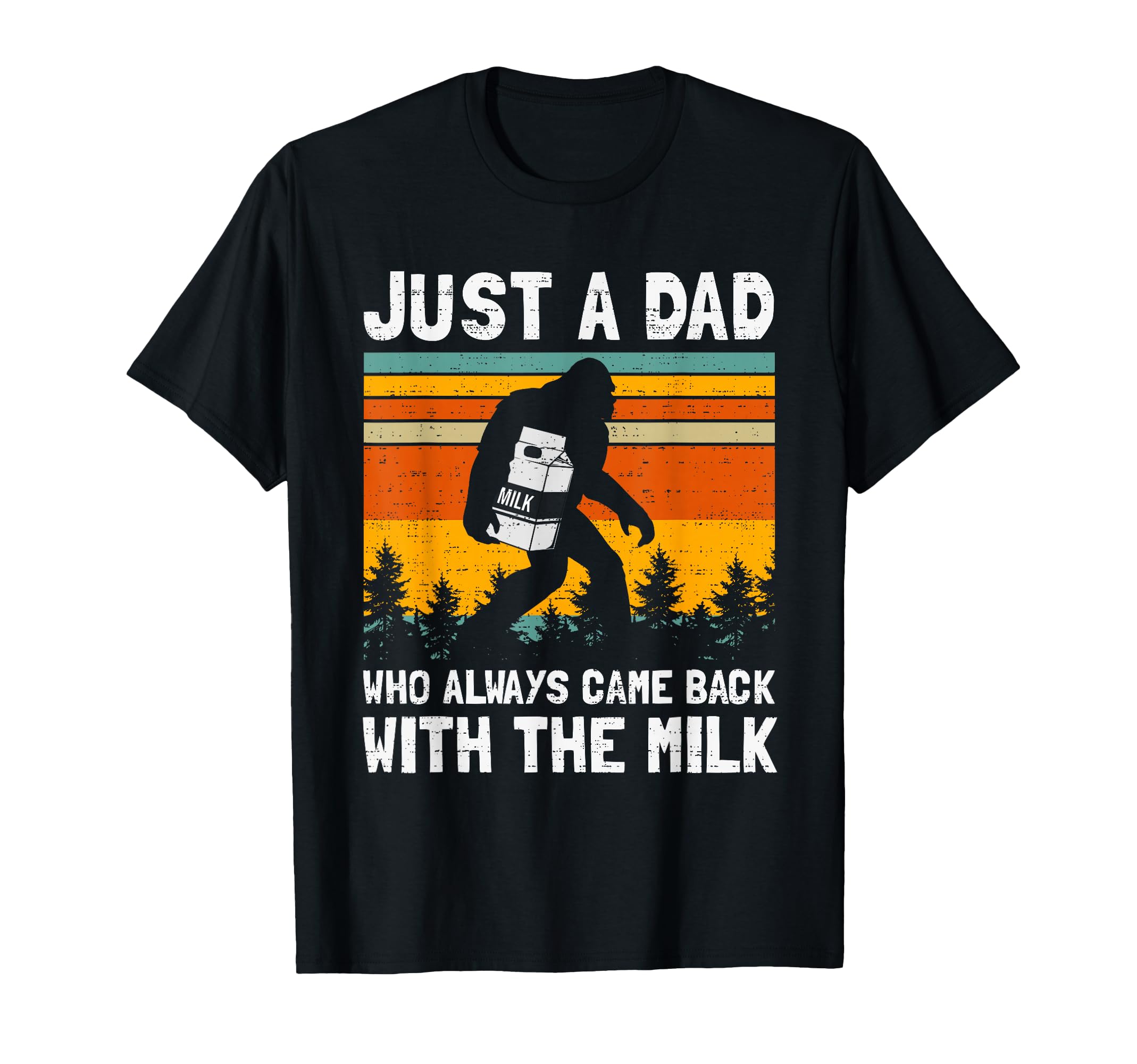 Just Dad Who Always Came Back Milk T-Shirt - Novelty Apparel Men Women - T-Shirt, Sweatshirt, Hoodie