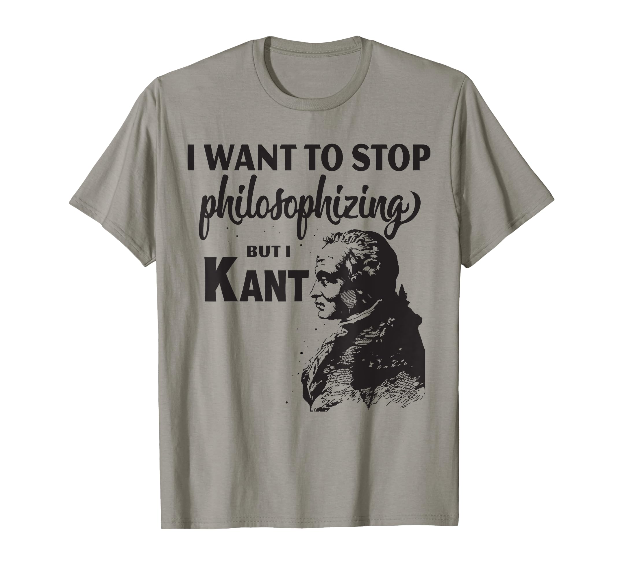 Kant Stop Philosophizing Funny T-Shirt - Trendy Graphic for Adults - T-Shirt, Sweatshirt, Hoodie