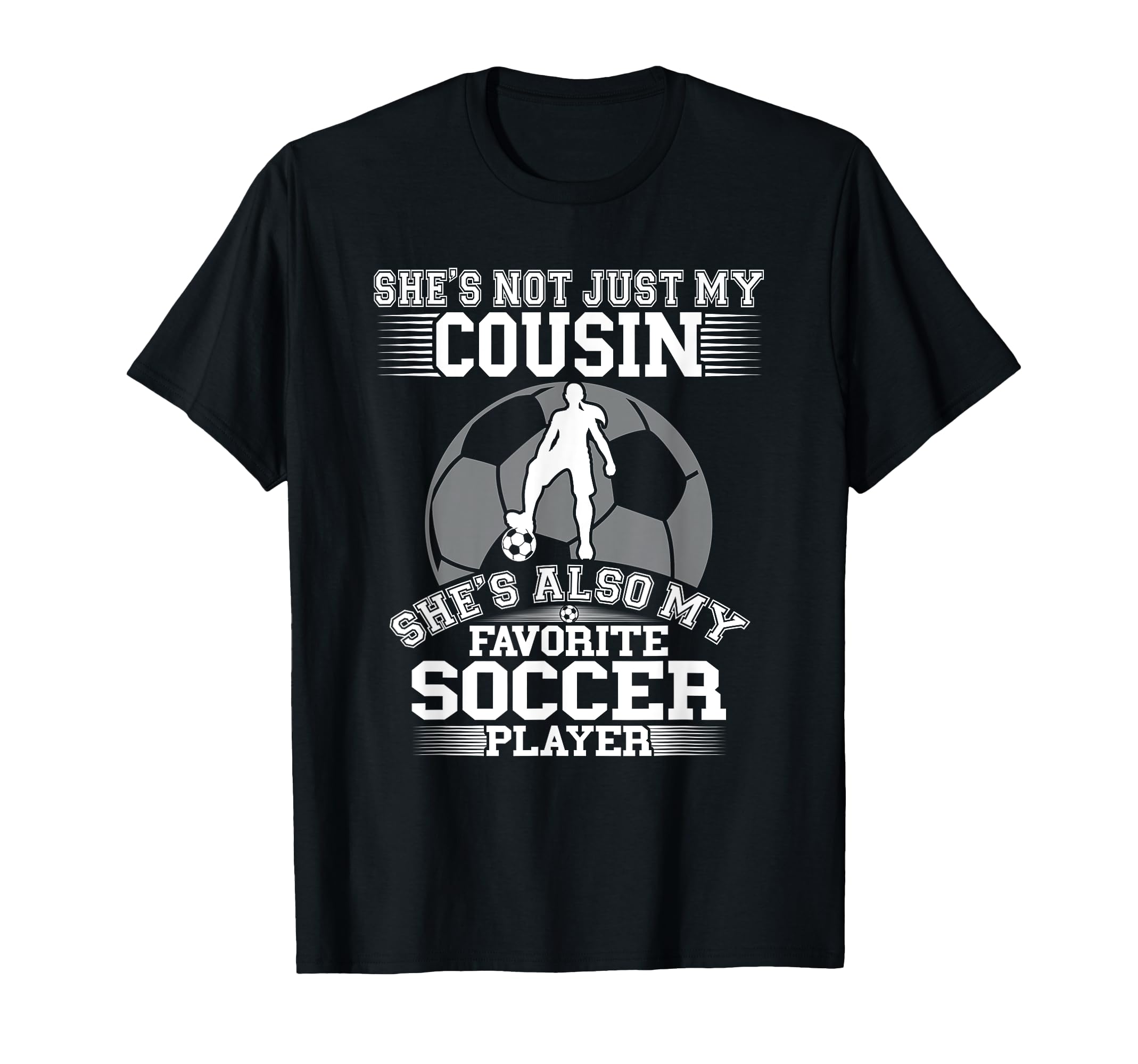 My Cousin Is My Favorite Soccer T-Shirt - Casual Everyday Wear for Adults - T-Shirt, Sweatshirt, Hoodie