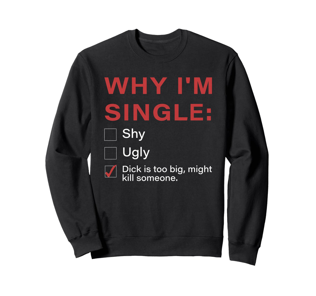 Why Im Single Shy Ugly Sweatshirt - Novelty Apparel Men Women - T-Shirt, Sweatshirt, Hoodie