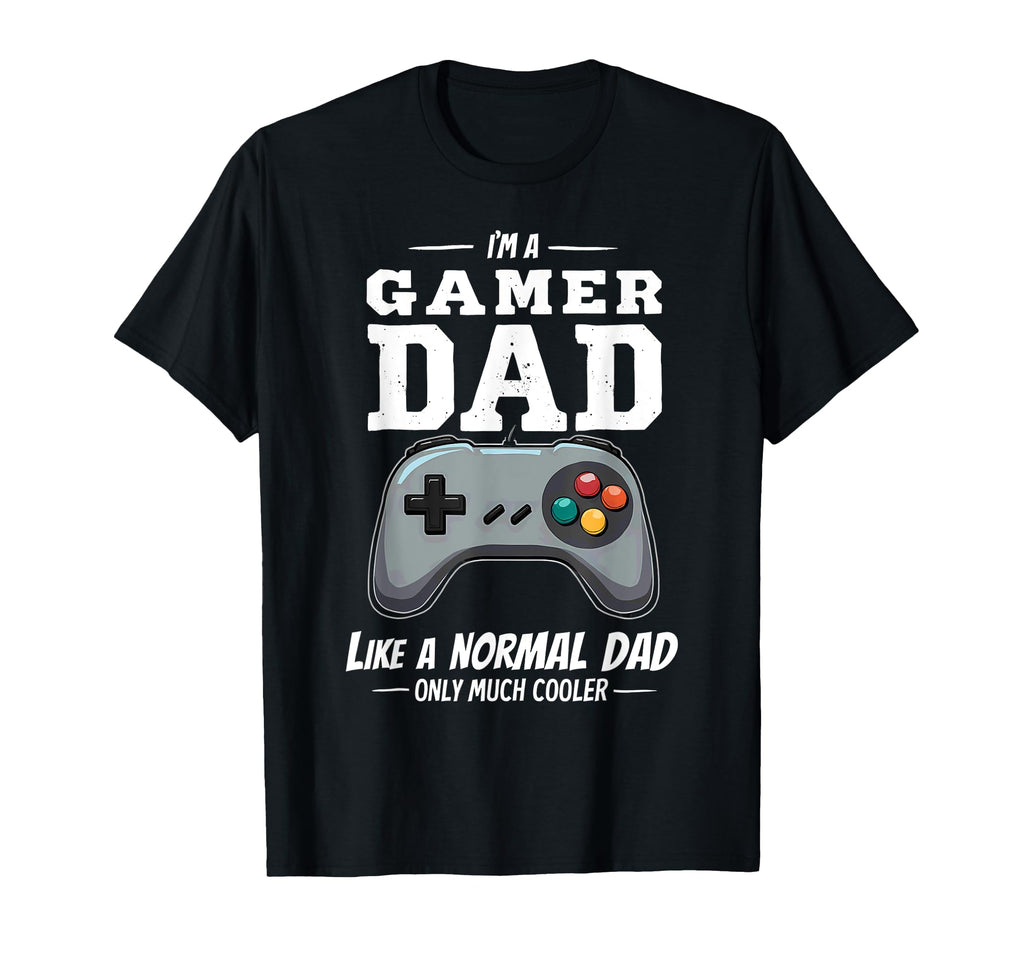 Im Gamer Dad Like Normal Dad Only T-Shirt - Streetwear Style Men Women - T-Shirt, Sweatshirt, Hoodie