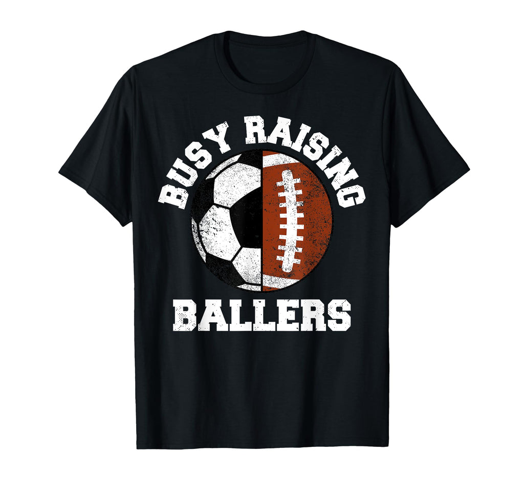 Busy Raising Ballers Funny Soccer T-Shirt - Casual Everyday Wear Men Women - T-Shirt, Sweatshirt, Hoodie