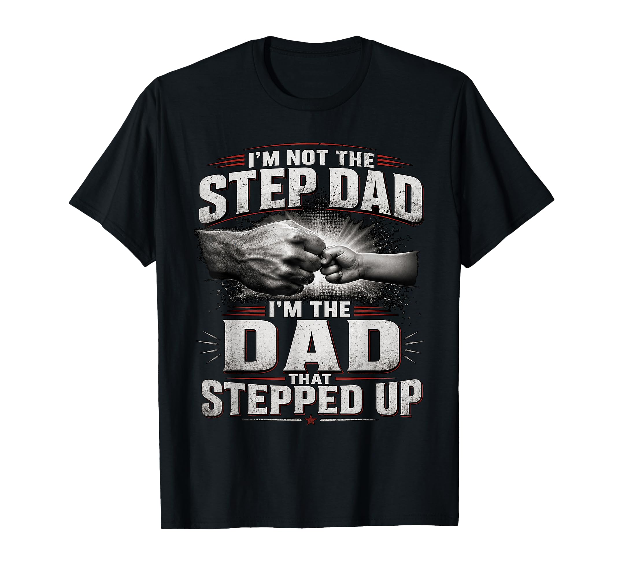 Im Not Step Dad Im Dad That Stepped Up T-Shirt - Novelty Apparel Unisex - T-Shirt, Sweatshirt, Hoodie