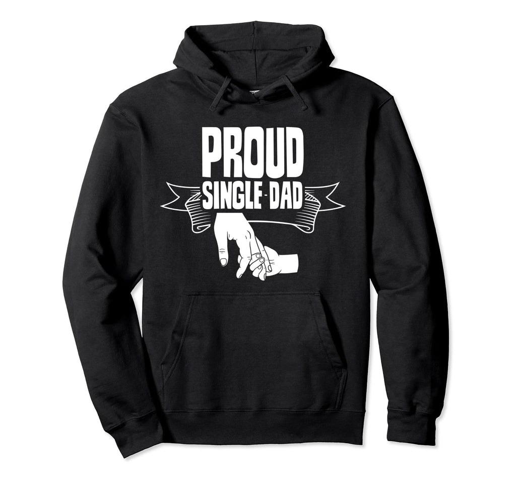 Proud Single Dad Lone Fathers Day Hoodie - Streetwear Style Men Women - T-Shirt, Sweatshirt, Hoodie