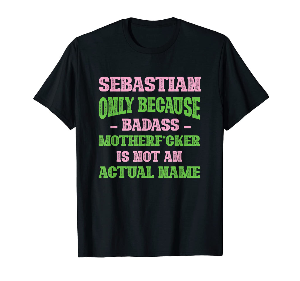 Badass Sebastian Name Unique Nickname T-Shirt - Fun Novelty Design Unisex - T-Shirt, Sweatshirt, Hoodie
