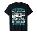 I Never Dreamed That Id Become Grumpy T-Shirt - Fun Novelty Design Unisex - T-Shirt, Sweatshirt, Hoodie