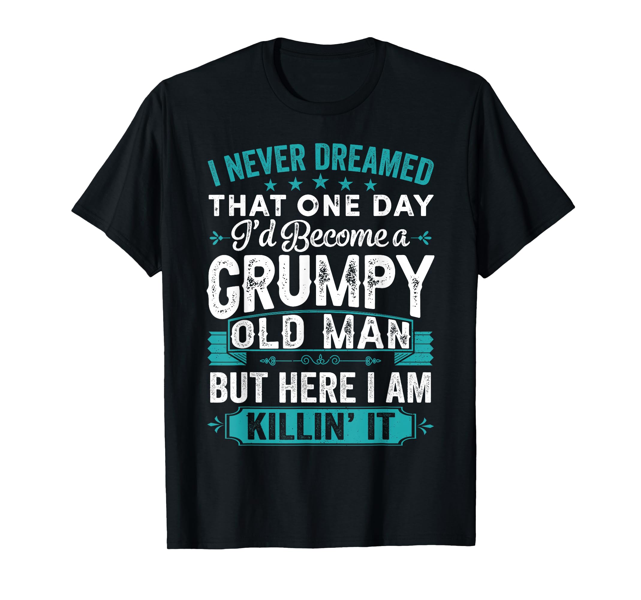 I Never Dreamed That Id Become Grumpy T-Shirt - Fun Novelty Design Unisex - T-Shirt, Sweatshirt, Hoodie
