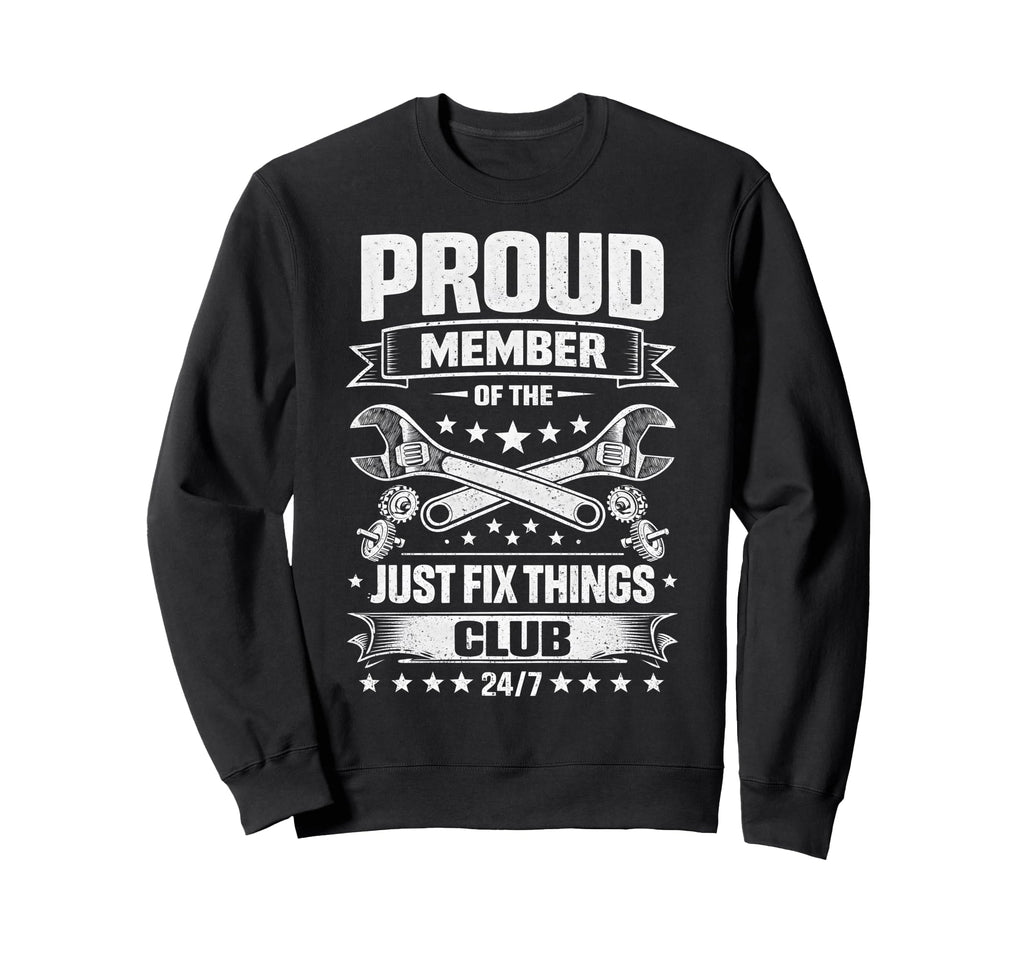 Proud Member Just Fix Things Sweatshirt - Casual Everyday Wear for Adults - T-Shirt, Sweatshirt, Hoodie