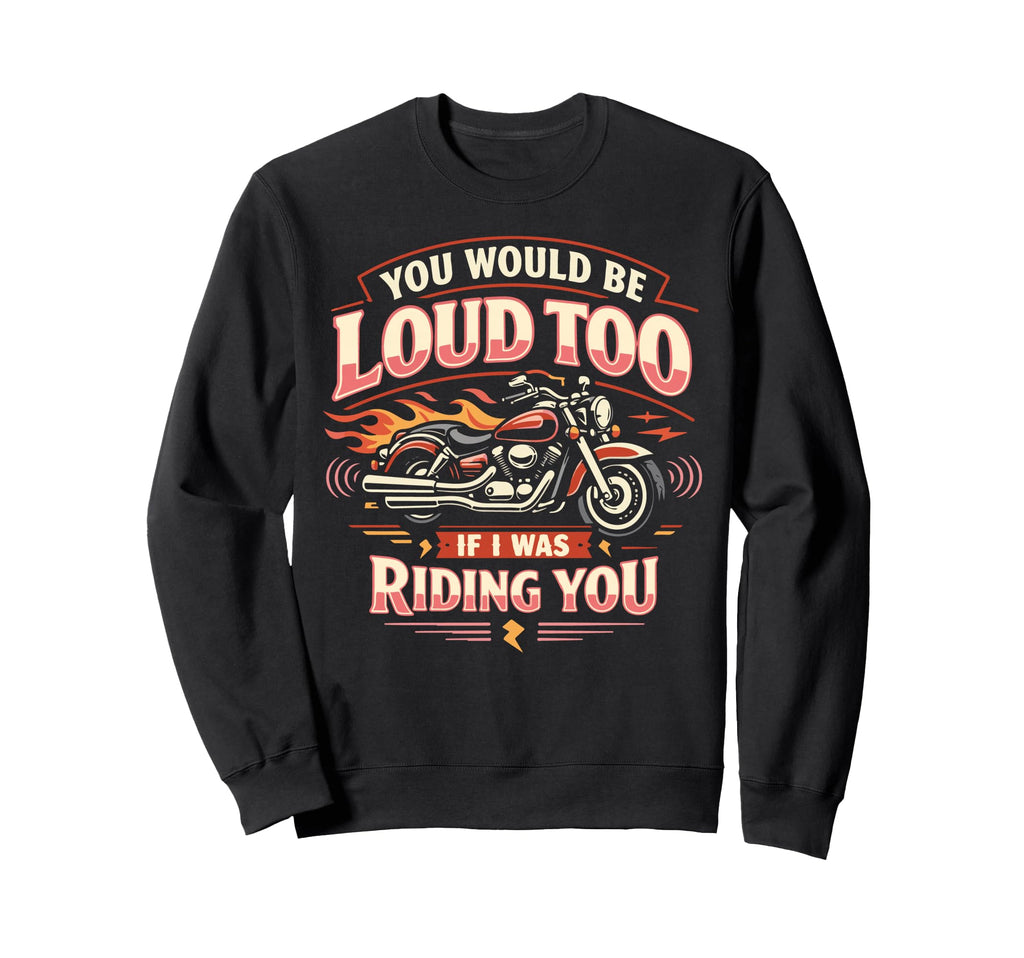 Motorcycle Biker Female You Would Sweatshirt - Graphic Print Men Women - T-Shirt, Sweatshirt, Hoodie