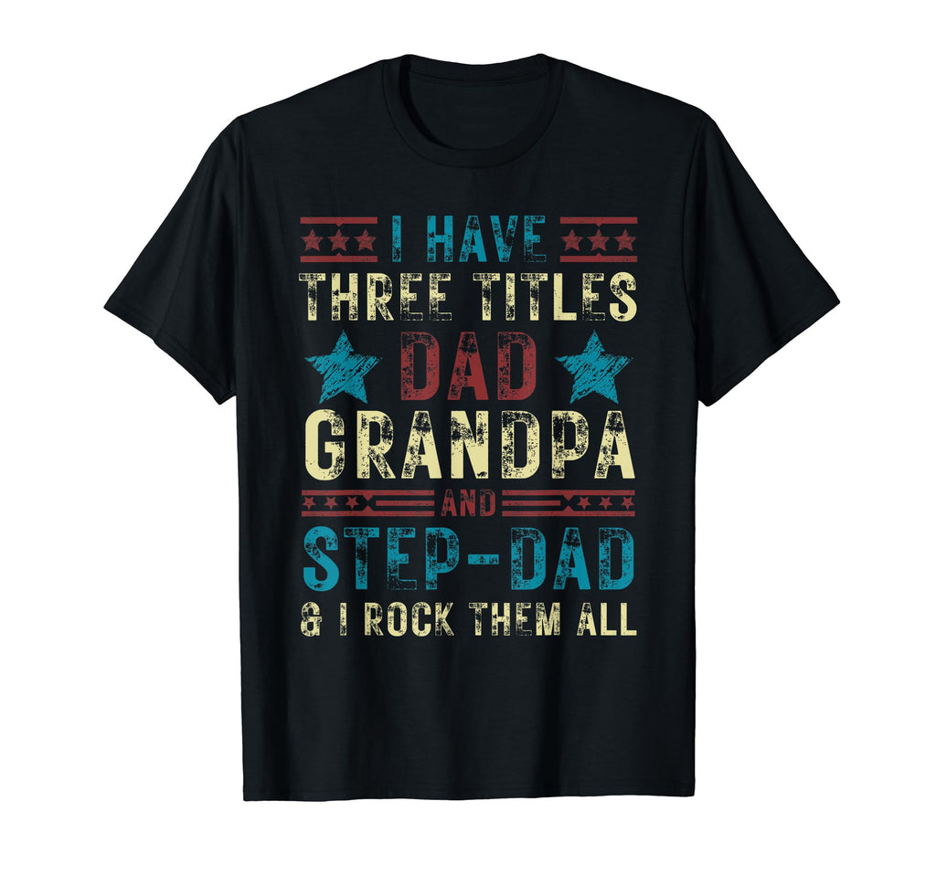 I Have Three Titles Dad Grandpa Step T-Shirt - Minimalist Print Men Women - T-Shirt, Sweatshirt, Hoodie
