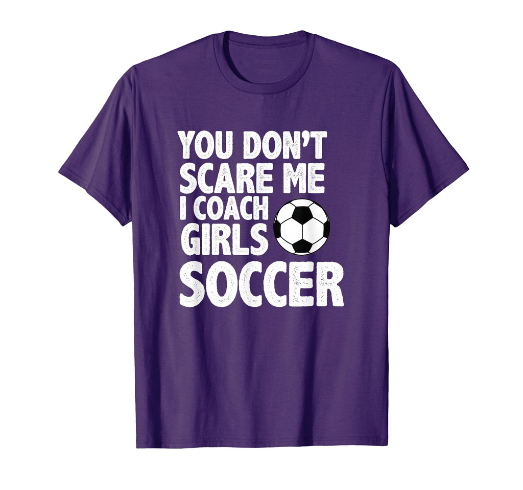 You Dont Scare Me I Coach Soccer Funny T-Shirt - Novelty Apparel for Adults - T-Shirt, Sweatshirt, Hoodie