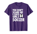 You Dont Scare Me I Coach Soccer Funny T-Shirt - Novelty Apparel for Adults - T-Shirt, Sweatshirt, Hoodie