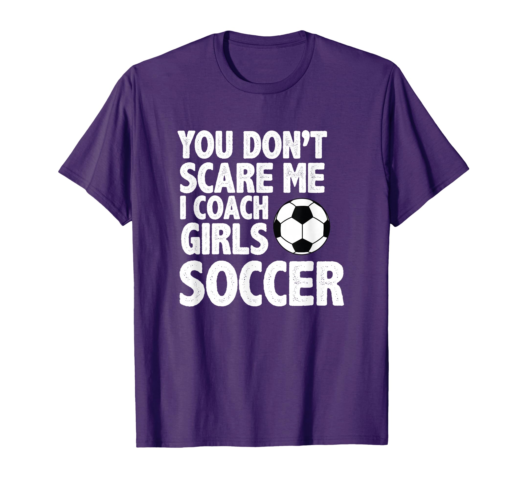You Dont Scare Me I Coach Soccer Funny T-Shirt - Novelty Apparel for Adults - T-Shirt, Sweatshirt, Hoodie