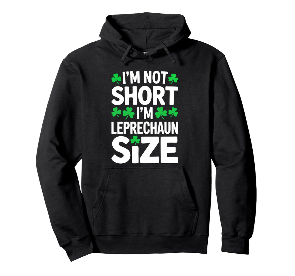 Im Not Short Im Leprechaun St Patricks Hoodie - Novelty Apparel for Adults - T-Shirt, Sweatshirt, Hoodie
