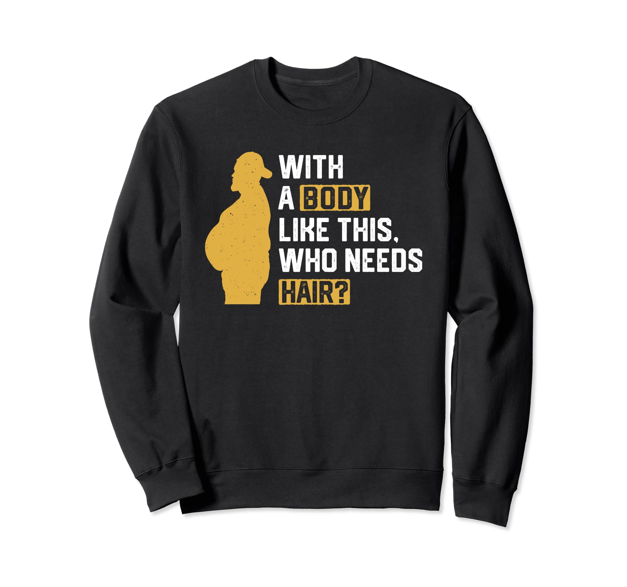 Body Like This Who Needs Hair Sweatshirt - Fun Novelty Design for Adults - T-Shirt, Sweatshirt, Hoodie
