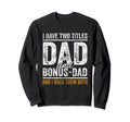 I Have Two Titles Dad And Bonus Dad Sweatshirt - Graphic Print Men Women - T-Shirt, Sweatshirt, Hoodie
