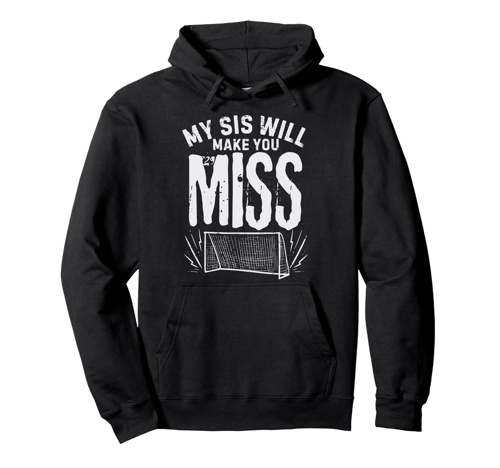 My Sis Will Make You Miss Soccer Hoodie - Casual Everyday Wear Unisex - T-Shirt, Sweatshirt, Hoodie