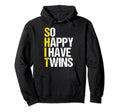 So Happy I Have Twins Mother Dad Hoodie - Custom Art Print Men Women - T-Shirt, Sweatshirt, Hoodie