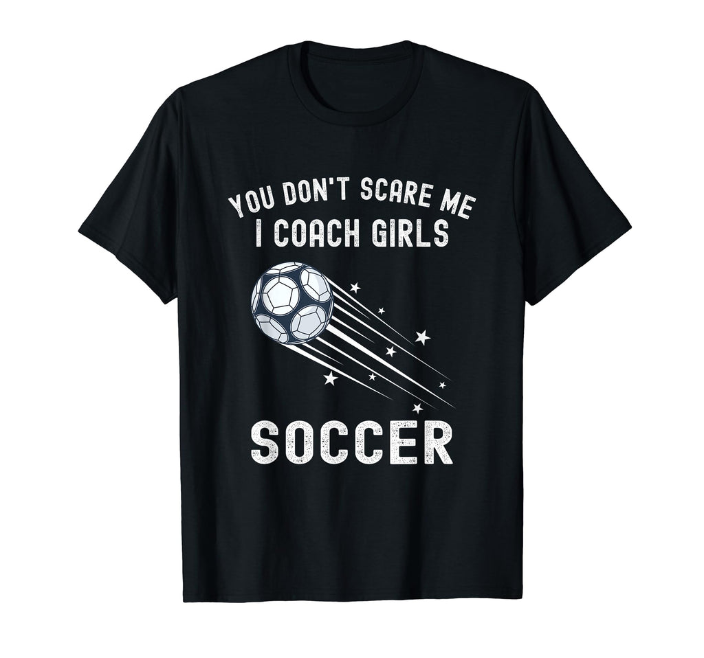 Funny Soccer Coach You Dont Scare Me I T-Shirt - Trendy Graphic Unisex - T-Shirt, Sweatshirt, Hoodie