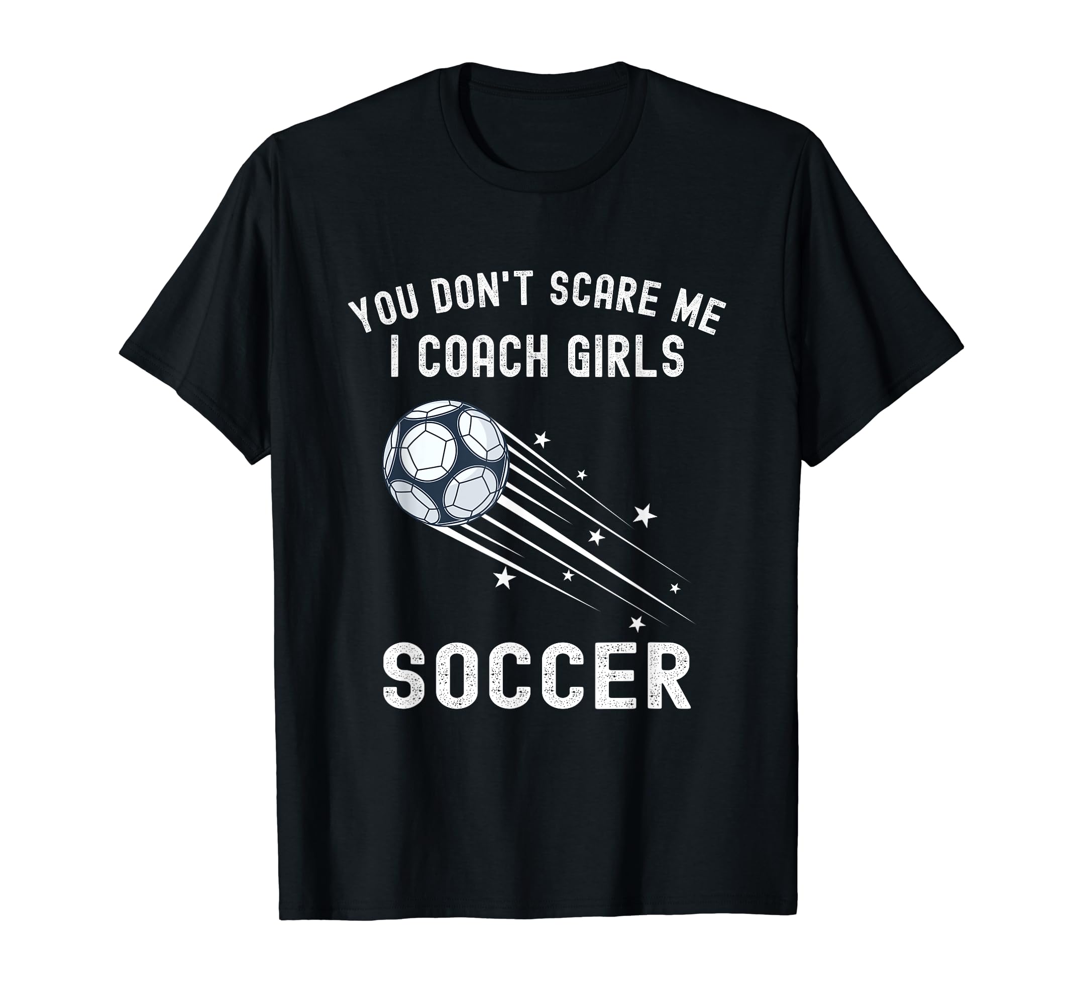Funny Soccer Coach You Dont Scare Me I T-Shirt - Trendy Graphic Unisex - T-Shirt, Sweatshirt, Hoodie
