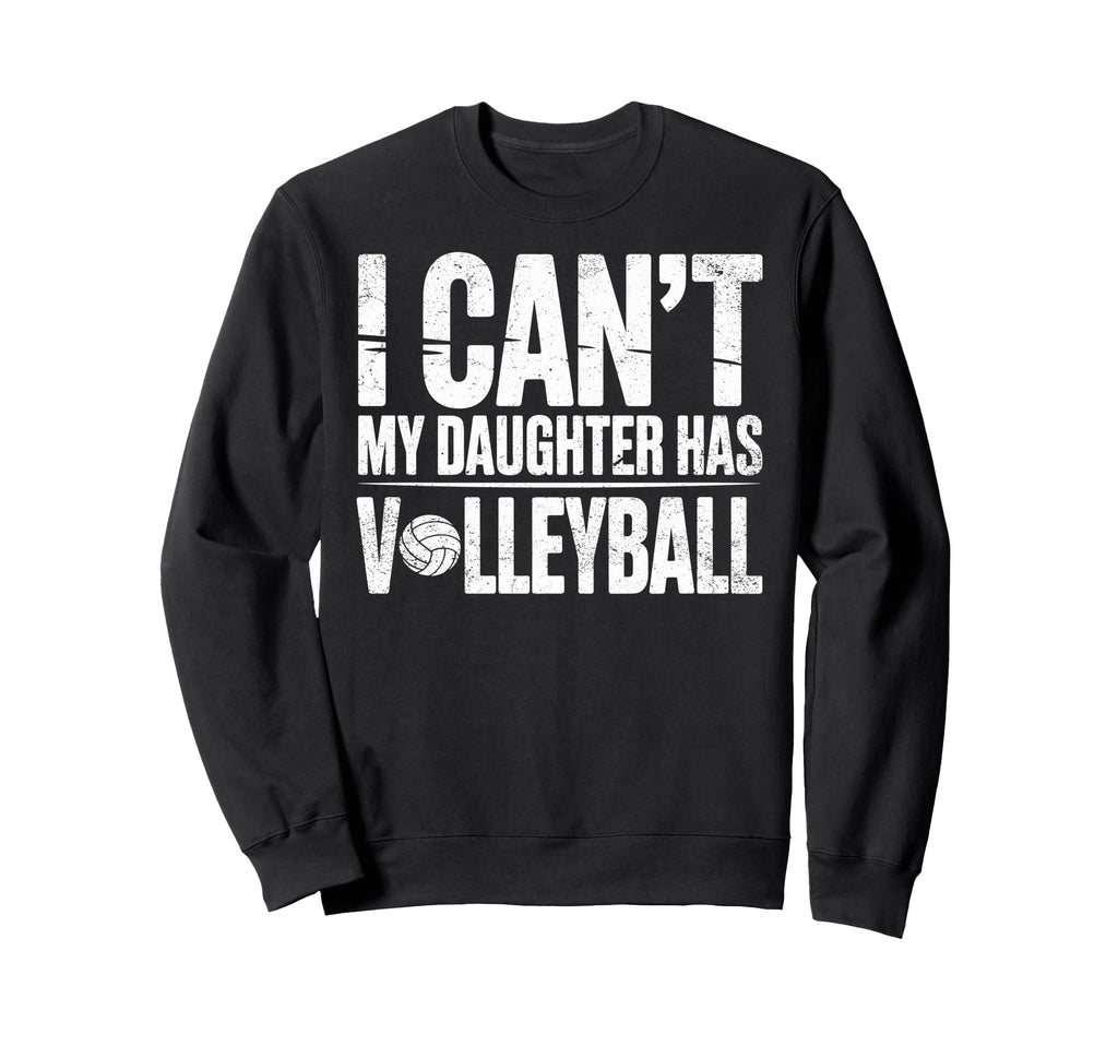 I Cant My Daughter Has Volleyball Sweatshirt - Trendy Graphic Unisex - T-Shirt, Sweatshirt, Hoodie