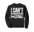 I Cant My Daughter Has Volleyball Sweatshirt - Trendy Graphic Unisex - T-Shirt, Sweatshirt, Hoodie