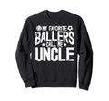 My Favorite Ballers Call Me Uncle Sweatshirt - Streetwear Style Unisex - T-Shirt, Sweatshirt, Hoodie